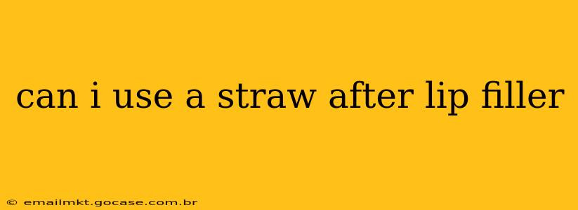 can i use a straw after lip filler