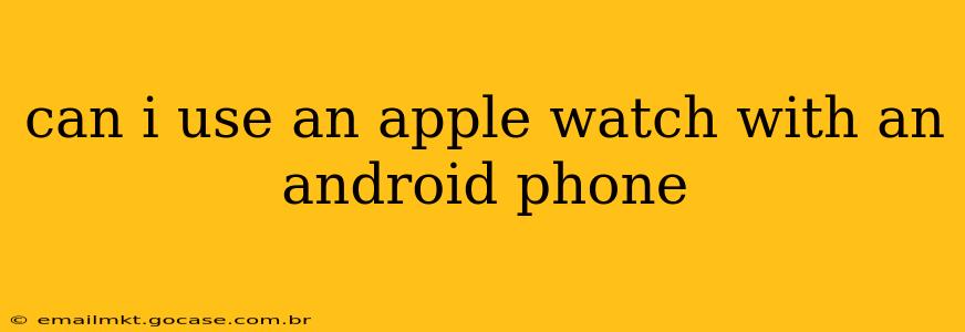 can i use an apple watch with an android phone