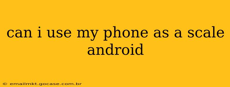 can i use my phone as a scale android