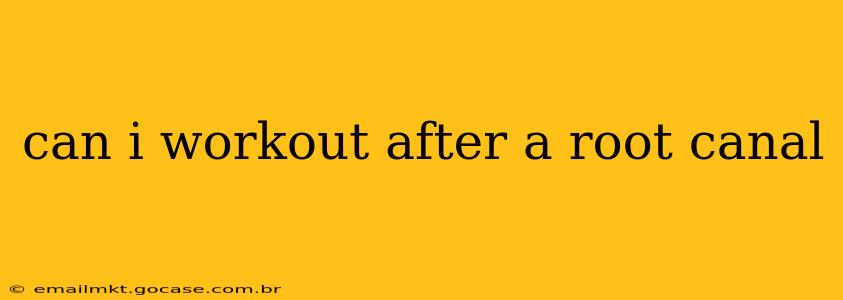 can i workout after a root canal