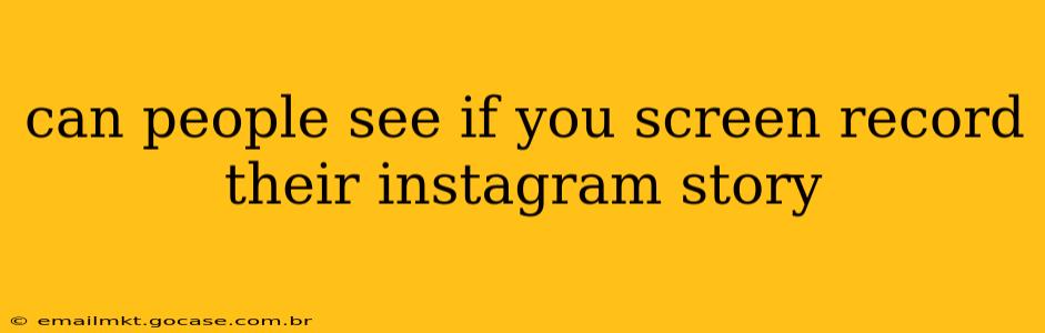 can people see if you screen record their instagram story