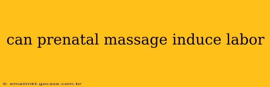 can prenatal massage induce labor