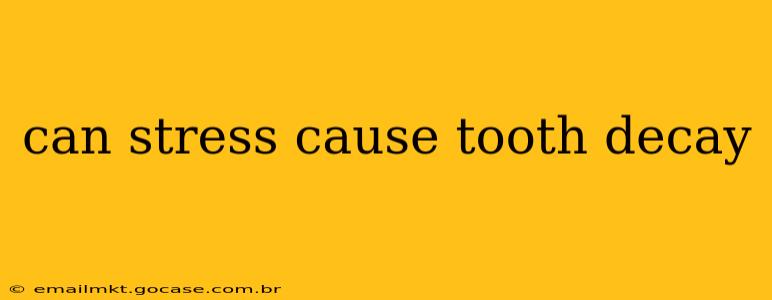 can stress cause tooth decay