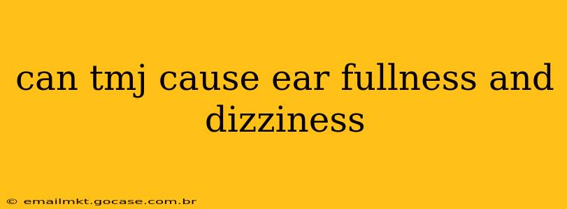 can tmj cause ear fullness and dizziness
