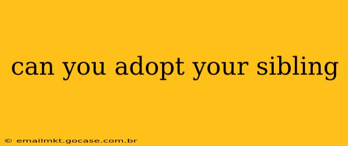 can you adopt your sibling