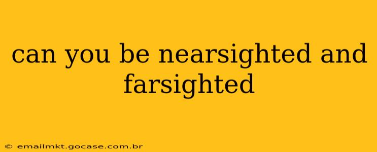 can you be nearsighted and farsighted