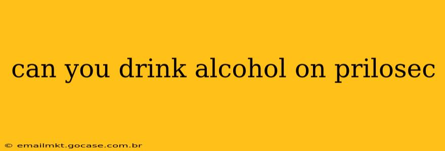 can you drink alcohol on prilosec