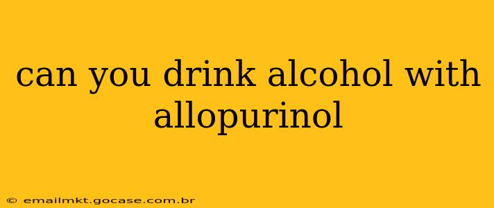 can you drink alcohol with allopurinol
