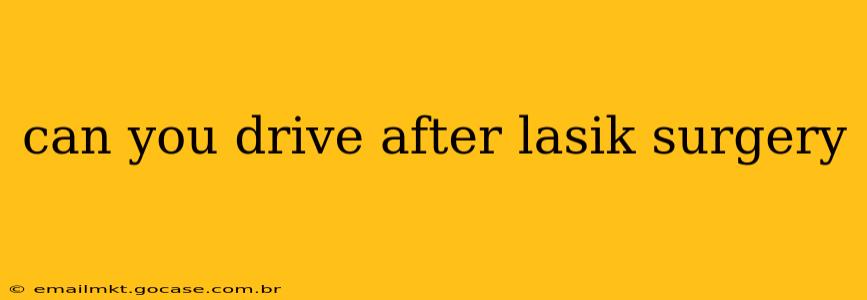 can you drive after lasik surgery