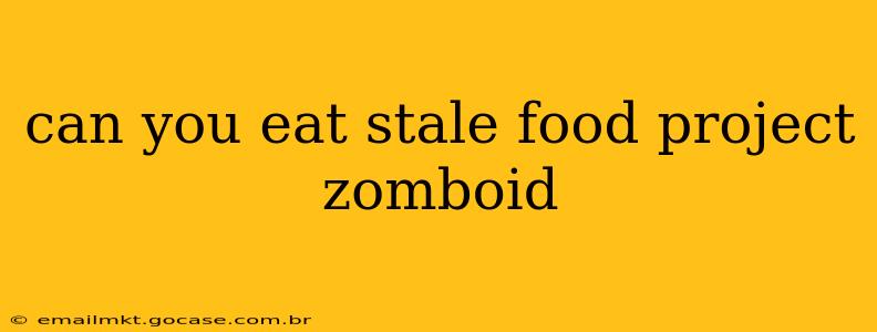 can you eat stale food project zomboid