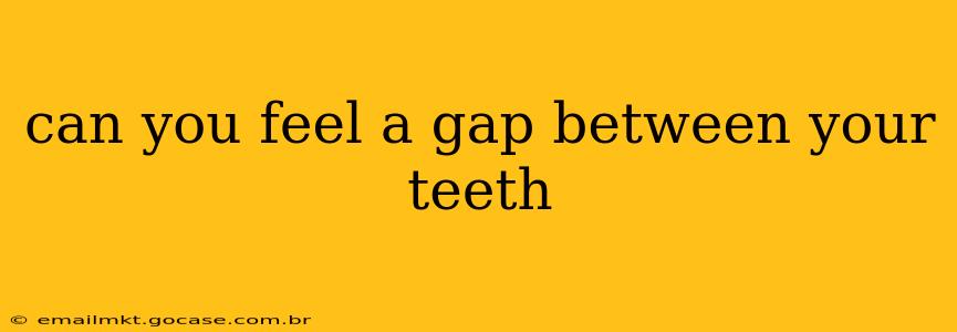 can you feel a gap between your teeth