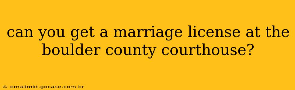 can you get a marriage license at the boulder county courthouse?