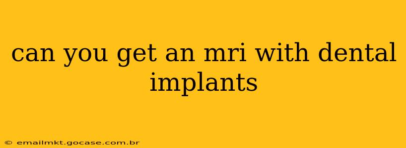can you get an mri with dental implants