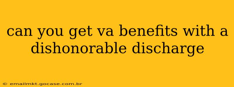 can you get va benefits with a dishonorable discharge
