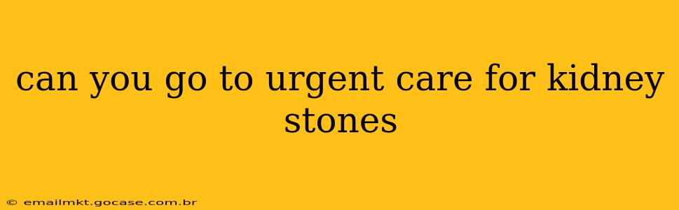 can you go to urgent care for kidney stones