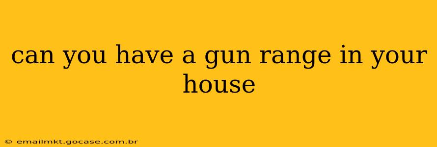 can you have a gun range in your house