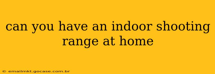 can you have an indoor shooting range at home