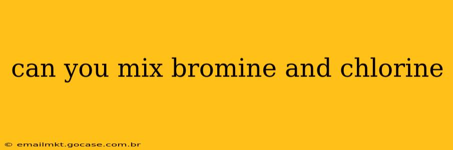 can you mix bromine and chlorine