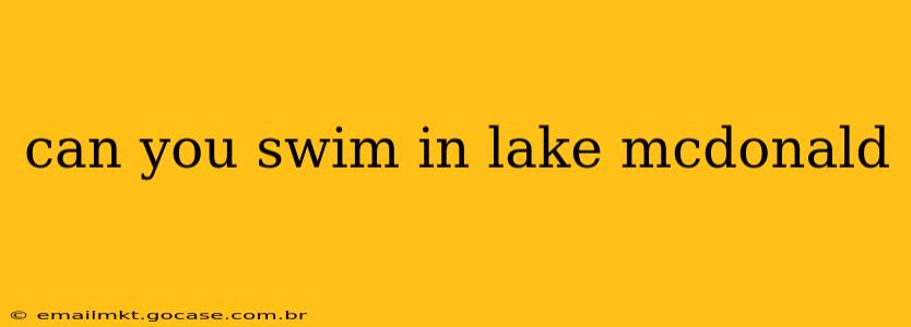 can you swim in lake mcdonald