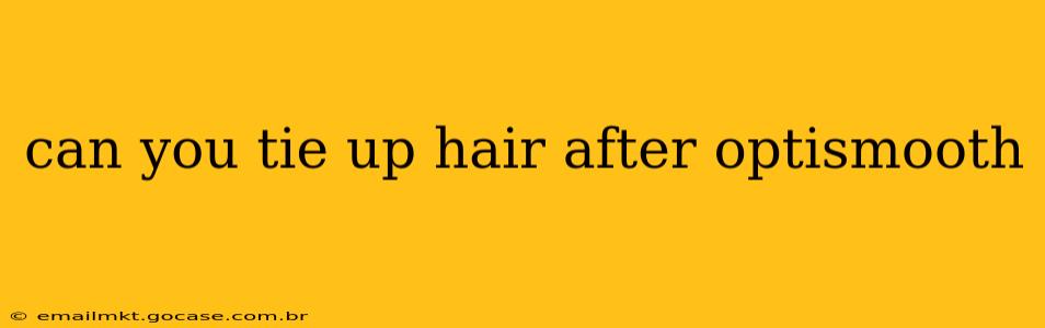 can you tie up hair after optismooth