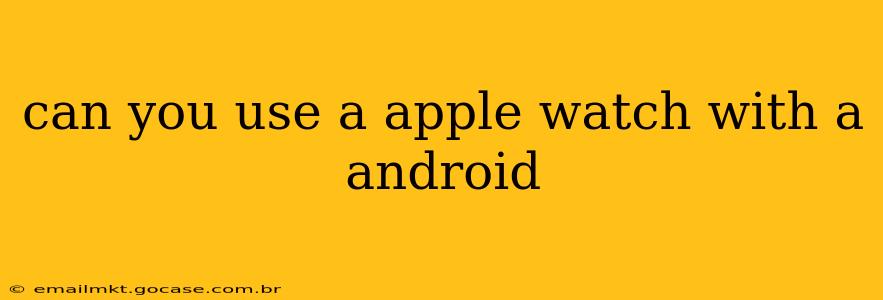 can you use a apple watch with a android