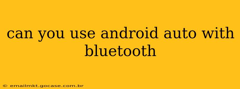 can you use android auto with bluetooth