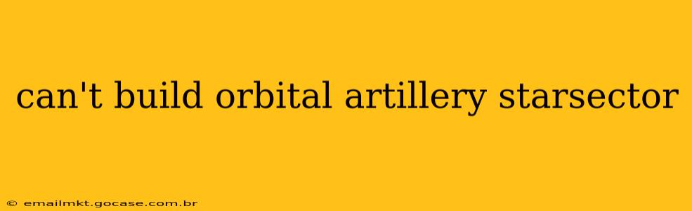 can't build orbital artillery starsector