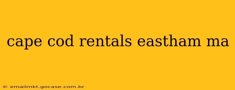 cape cod rentals eastham ma