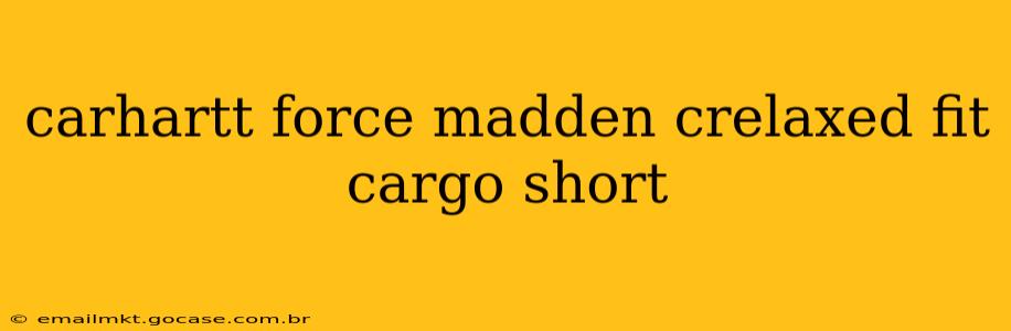 carhartt force madden crelaxed fit cargo short