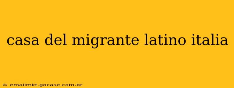 casa del migrante latino italia