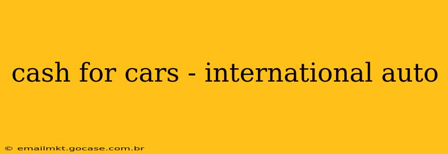 cash for cars - international auto