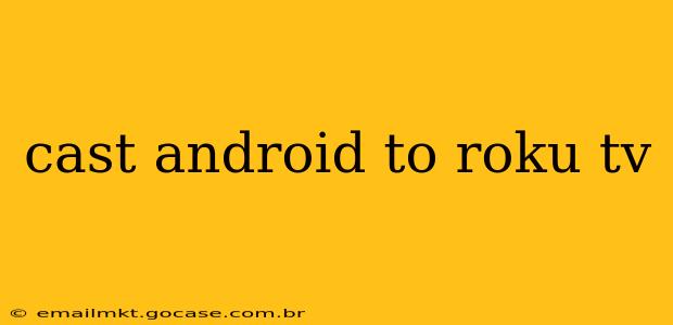 cast android to roku tv