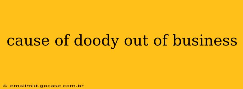cause of doody out of business