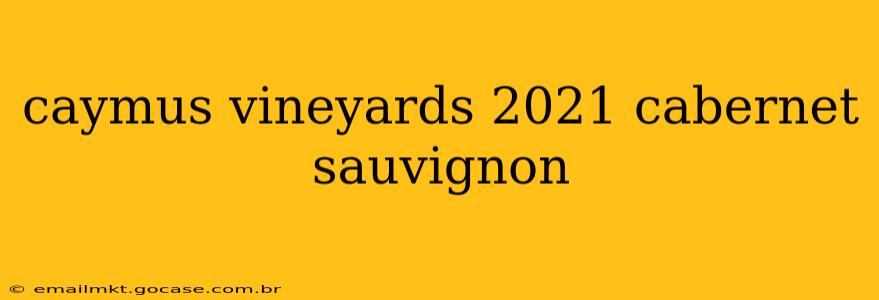 caymus vineyards 2021 cabernet sauvignon
