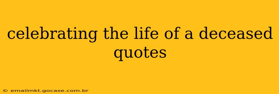 celebrating the life of a deceased quotes