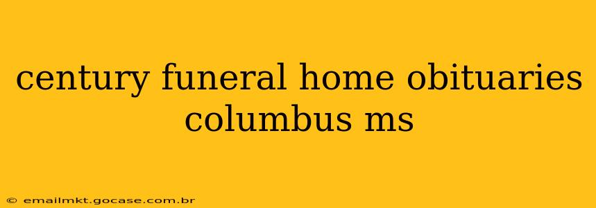 century funeral home obituaries columbus ms