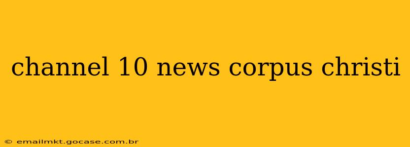 channel 10 news corpus christi