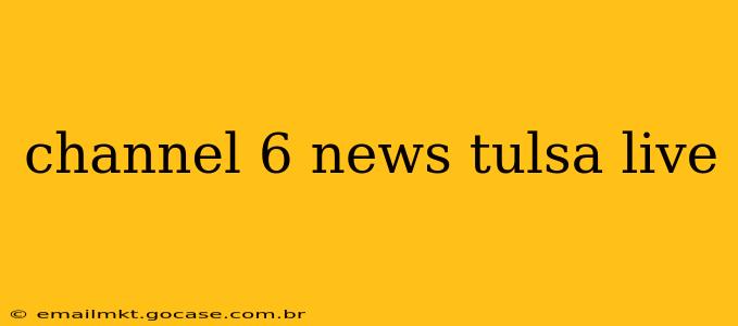channel 6 news tulsa live