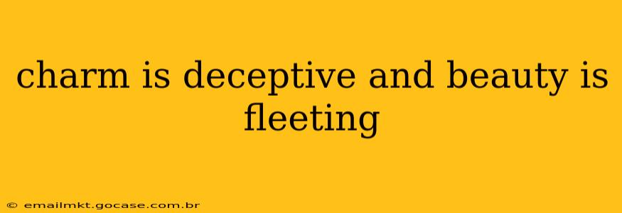 charm is deceptive and beauty is fleeting