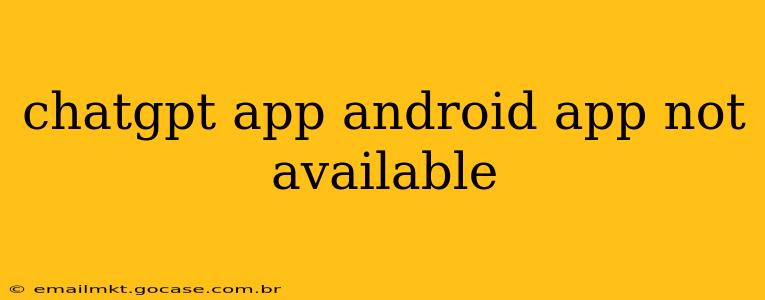 chatgpt app android app not available