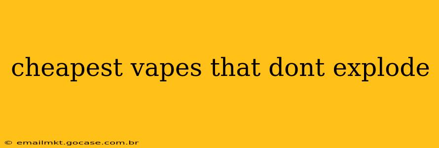 cheapest vapes that dont explode