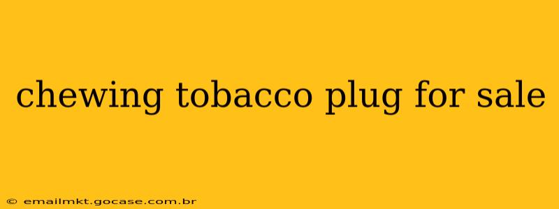 chewing tobacco plug for sale