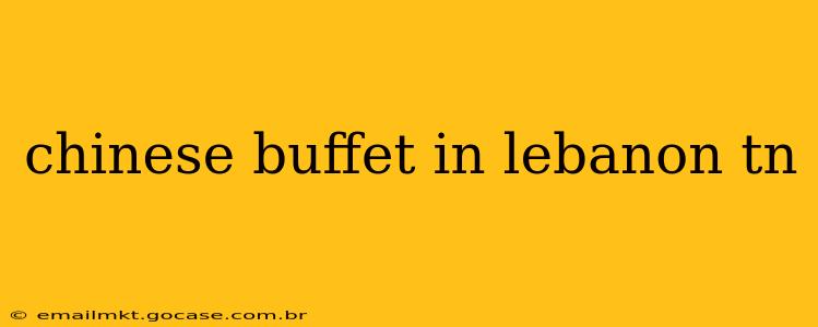 chinese buffet in lebanon tn