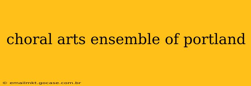 choral arts ensemble of portland
