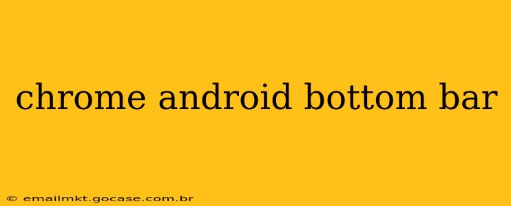 chrome android bottom bar