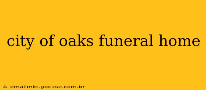 city of oaks funeral home