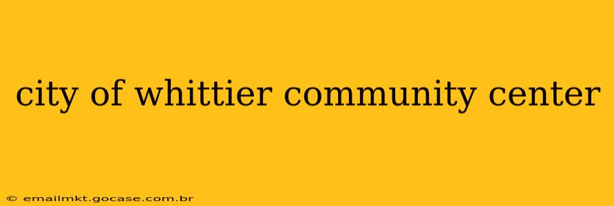 city of whittier community center