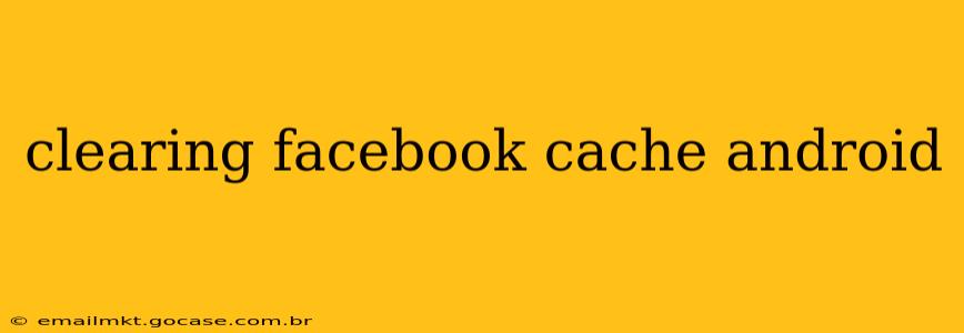 clearing facebook cache android