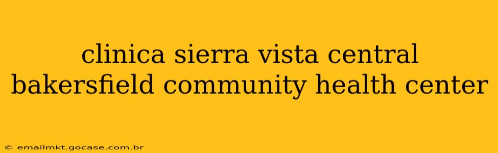 clinica sierra vista central bakersfield community health center