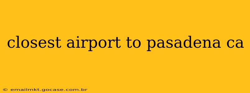 closest airport to pasadena ca